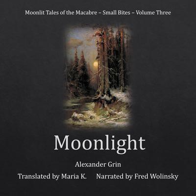 Moonlight (Moonlit Tales of the Macabre - Small Bites Book 3) by Alexander Grin audiobook