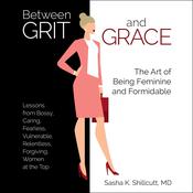 Between Grit and Grace by  Sasha K. Shillcutt MD audiobook
