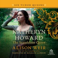 Katheryn Howard, the Scandalous Queen by Alison Weir audiobook