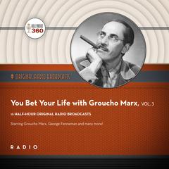 You Bet Your Life with Groucho Marx,  Vol. 3 by Black Eye Entertainment audiobook