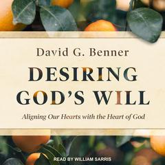 Desiring God's Will by David G.  Benner audiobook