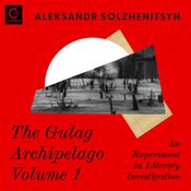 The Gulag Archipelago Volume 1 by  Aleksandr Solzhenitsyn audiobook