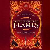 These Feathered Flames by  Alexandra Overy audiobook