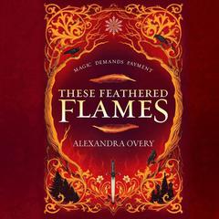 These Feathered Flames by Alexandra Overy audiobook