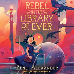 Rebel in the Library of Ever by Zeno Alexander audiobook