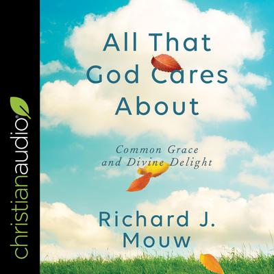 All That God Cares About by Richard J. Mouw audiobook