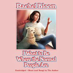 I Want to Be Where the Normal People Are by Rachel Bloom audiobook