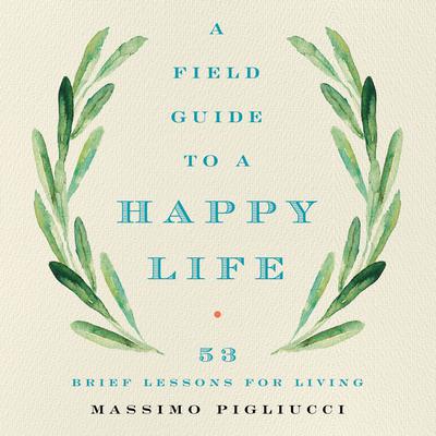 A Field Guide to a Happy Life by Massimo Pigliucci audiobook
