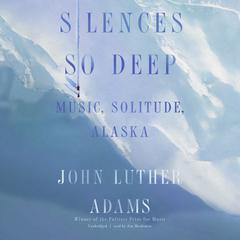 Silences So Deep by John Luther Adams audiobook