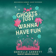 Ghosts Just Wanna Have Fun by Danielle Garrett audiobook