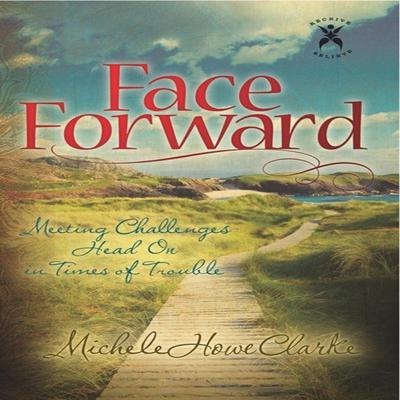 Face Forward Meeting Challenges Head On in Times of Trouble by Michele Howe Clarke audiobook