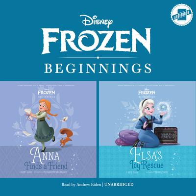 Frozen Beginnings: <i>Anna Finds a Friend</i> & <i>Elsa’s Icy Rescue</i> by Kate Egan audiobook