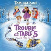 Trouble at Table 5 #4: I Can’t Feel My Feet by  Tom Watson audiobook