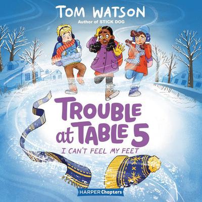Trouble at Table 5 #4: I Can’t Feel My Feet by Tom Watson audiobook
