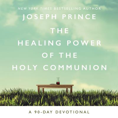 The Healing Power of the Holy Communion by Joseph Prince audiobook