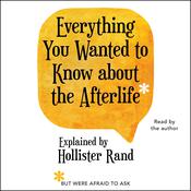Everything You Wanted to Know About the Afterlife but Were Afraid to Ask by  Hollister Rand audiobook