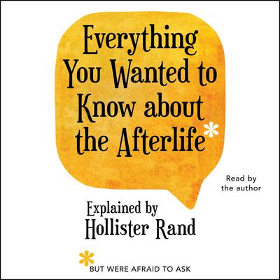 Everything You Wanted to Know About the Afterlife but Were Afraid to Ask by Hollister Rand audiobook