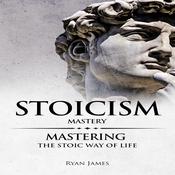 Stoicism: Mastery - Mastering The Stoic Way of Life  by  Ryan James audiobook