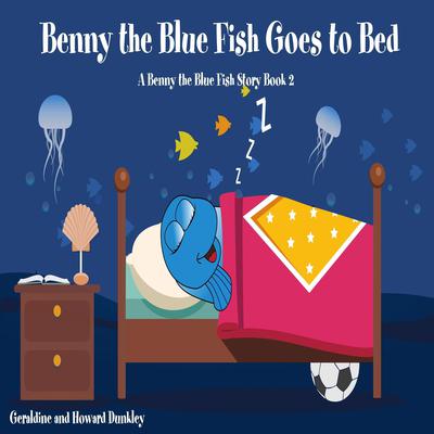 Benny the Blue Fish Goes to Bed (A Benny the Fish Story, Book 2) by Howard Dunkley audiobook