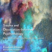 Trauma and Dissociation-Informed Psychotherapy by  Elizabeth Howell audiobook