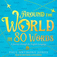 Around the World in 80 Words by Paul Anthony Jones audiobook