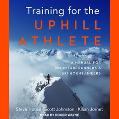 Training for the Uphill Athlete by Steve House audiobook