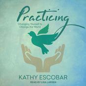 Practicing by  Kathy Escobar audiobook