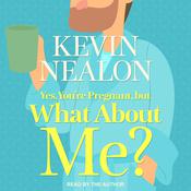 Yes, You're Pregnant, But What About Me? by  Kevin Nealon audiobook