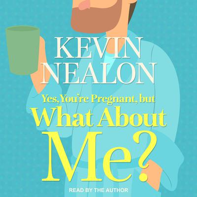 Yes, You're Pregnant, But What About Me? by Kevin Nealon audiobook