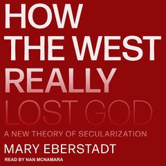How the West Really Lost God by Mary Eberstadt audiobook