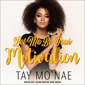 Let Me Be Your Motivation by  Tay Mo'nae audiobook