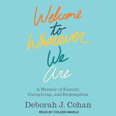 Welcome to Wherever We Are by Deborah J. Cohan audiobook