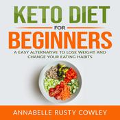 Keto Diet for Beginners: A Easy Alternative to Lose Weight and Change Your Eating Habits by  Annabelle Rusty Cowley audiobook