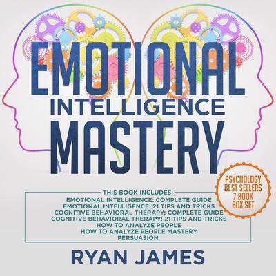 Emotional Intelligence Mastery: 7 Manuscripts: Emotional Intelligence x2, Cognitive Behavioral Therapy x2, How to Analyze People x2, Persuasion by Ryan James audiobook