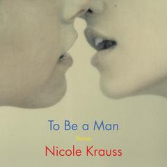To Be a Man by Nicole Krauss audiobook