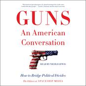 Guns, an American Conversation by  The Editors at Spaceship Media audiobook