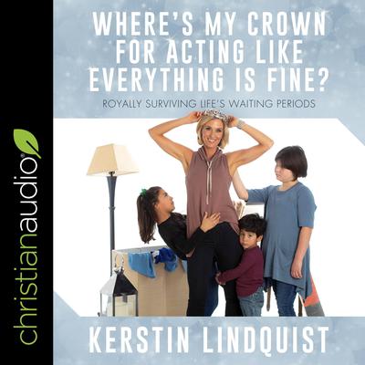Where's My Crown for Acting Like Everything Is Fine? by Kerstin Lindquist audiobook