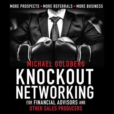 Knock Out Networking for Financial Advisors and Other Sales Producers by Michael Goldberg audiobook