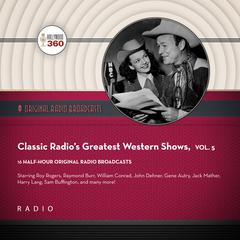 Classic Radio’s Greatest Western Shows, Vol. 5 by Black Eye Entertainment audiobook