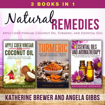 Natural Remedies: 3 Books in 1: Apple Cider Vinegar, Coconut Oil, Turmeric, and Essential Oils by Katherine Brewer audiobook