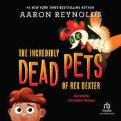 The Incredibly Dead Pets of Rex Dexter by  Aaron Reynolds audiobook