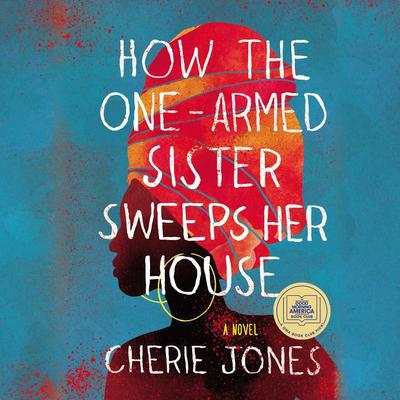 How the One-Armed Sister Sweeps Her House by Cherie Jones audiobook