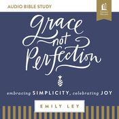 Grace, Not Perfection: Audio Bible Studies by  Emily Ley audiobook