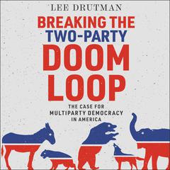 Breaking the Two-Party Doom Loop by Lee Drutman audiobook