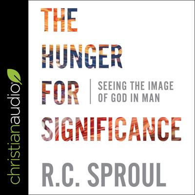 The Hunger for Significance by R. C. Sproul audiobook