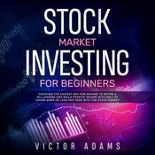 Stock Market Investing for Beginners: Discover The Easiest way For Anyone to Retire a Millionaire and Build Passive Income with Only 20 Hours Work or less per year Through The Stock Market by  Victor Adams audiobook