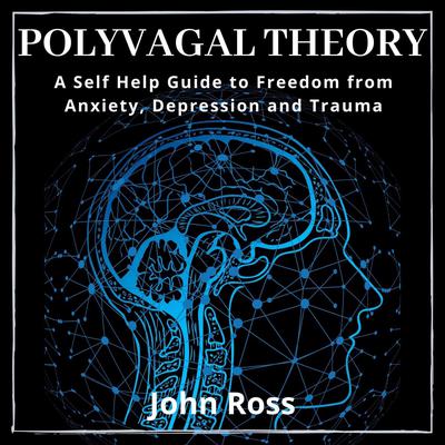 Polyvagal Theory: A Self Help Guide to Freedom from Anxiety, Depression and Trauma by John Ross audiobook