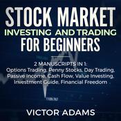 Stock Market Investing and Trading for Beginners (2 Manuscripts in 1): Options trading Penny Stocks Day Trading Passive Income Cash Flow Value Investing Investment Guide Financial Freedom by  Victor Adams audiobook