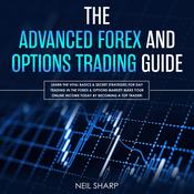 The Advanced Forex and Options Trading Guide: Learn the Vital Basics & Secret Strategies for Day Trading in the Forex & Options Market! Make Your Online Income Today by Becoming a Top Trader! by  Neil Sharp audiobook