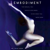 Embodiment: The Manual You Should Have Been Given When You Were Born by  Dr. Dain Heer audiobook